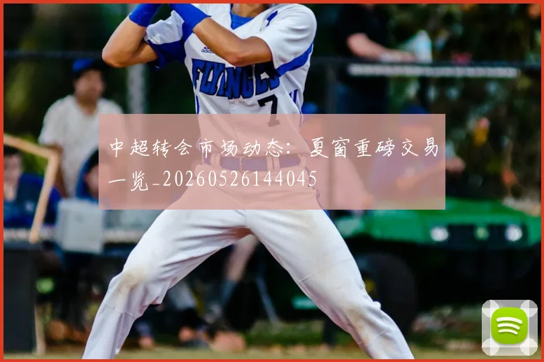 中超转会市场动态：夏窗重磅交易一览_20260526144045