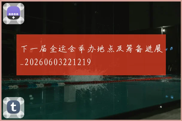 下一届全运会举办地点及筹备进展_20260603221219